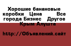 Хорошие банановые коробки › Цена ­ 22 - Все города Бизнес » Другое   . Крым,Алушта